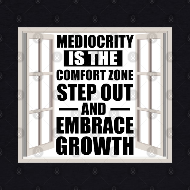 Motivational Quote Mediocrity is the Comfort Zone; Step Out and Embrace Growth by Merchweaver